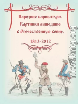 Великое былое. Воспоминания об Отечественной войне, по поводу её столетней годовщины. Народные карикатуры – картинки, вышедшие в Отечественную войну.