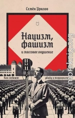 Нацизм, фашизм и массовое внушение. Как создают убийц и террористов