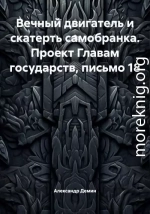 Вечный двигатель и скатерть самобранка. Проект Главам государств, письмо 18