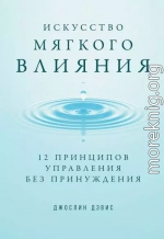 Искусство мягкого влияния. 12 принципов управления без принуждения