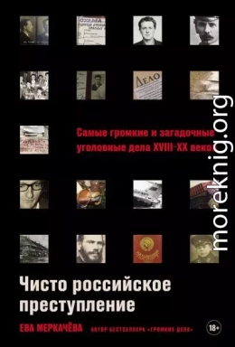 Чисто российское преступление: Самые громкие и загадочные уголовные дела XVIII–XX веков