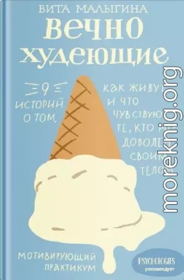 Вечно худеющие. 9 историй о том, как живут и что чувствуют те, кто недоволен своим телом