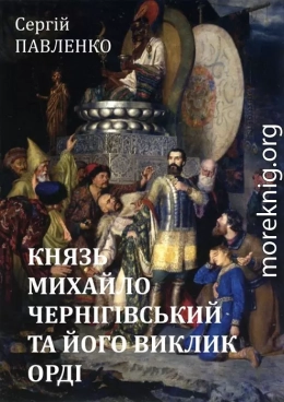 КНЯЗЬ МИХАЙЛО ЧЕРНІГІВСЬКИЙ ТА ЙОГО ВИКЛИК ОРДІ