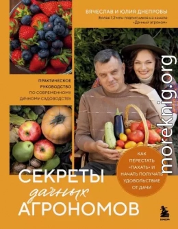 Секреты дачных агрономов. Как перестать «пахать» и начать получать удовольствие от дачи