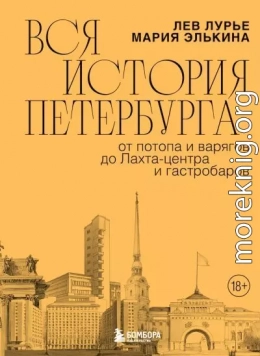 Вся история Петербурга. От потопа и варягов до Лахта-центра и гастробаров