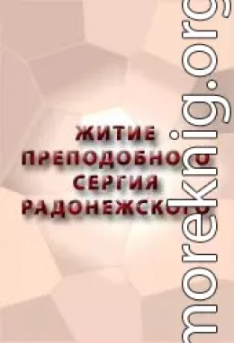 ЖИТИЕ ПРЕПОДОБНОГО СЕРГИЯ РАДОНЕЖСКОГО