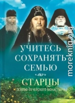 Учитесь сохранять семью. Старцы Псково-Печерского монастыря о семейной жизни