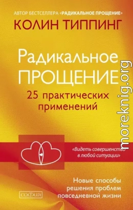 Радикальное Прощение. 25 практических применений. Новые способы решения проблем повседневной жизни