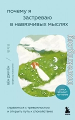 Почему я застреваю в навязчивых мыслях. Справиться с тревожностью и открыть путь к спокойствию