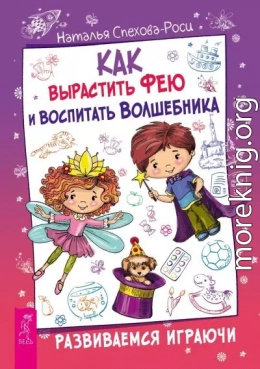 Как вырастить фею и воспитать волшебника. Развиваемся играючи