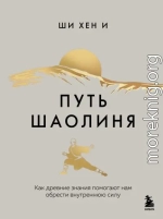 Путь Шаолиня. Как древние знания помогают нам обрести внутреннюю силу