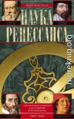 Наука Ренессанса. Триумфальные открытия и достижения естествознания времен Парацельса и Галилея. 1450–1630