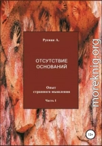 Отсутствие оснований. Опыт странного мышления. Часть I