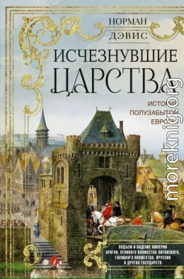 Исчезнувшие царства. История полузабытой Европы