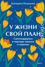 У жизни свой план. Самоподдержка в периоды тревоги и перемен