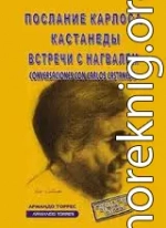 Послание Карлоса Кастанеды. Встречи с Нагвалем