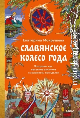 Славянское колесо года. Похороны мух, весенние заклички и золовкины посиделки