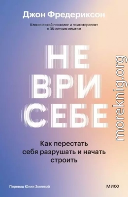 Не ври себе. Как перестать себя разрушать и начать строить