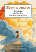 Жизнь со смыслом. Воркбук, который подарит новые мечты, ресурс и изобилие