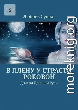 В плену у страсти роковой. Дочери Древней Руси