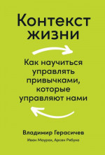 Контекст жизни. Как научиться управлять привычками, которые управляют нами