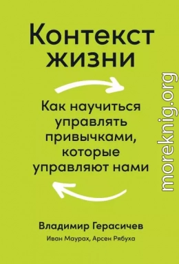 Контекст жизни. Как научиться управлять привычками, которые управляют нами