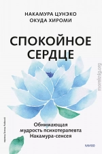 Спокойное сердце. О счастье принятия и умении идти дальше. Обнимающая мудрость психотерапевта Накамура-сенсея