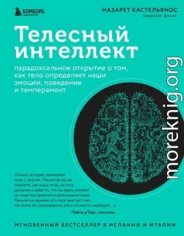 Телесный интеллект. Парадоксальное открытие о том, как тело определяет наши эмоции, поведение и темперамент