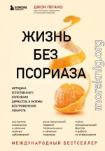 Жизнь без псориаза. Методика естественного излечения дерматоза и экземы без применения лекарств