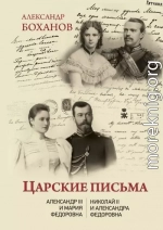Царские письма. Александр III – Мария Федоровна. Николай II – Александра Федоровна