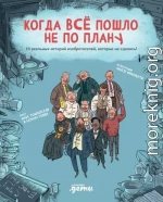 Когда всё пошло не по плану. 10 реальных историй изобретателей, которые не сдались!