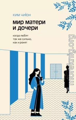 Мир матери и дочери. Когда любят так же сильно, как и ранят