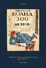 Волна 300 метров<br />(Советская авантюрно-фантастическая проза 1920-х гг. Т. XXIХ)