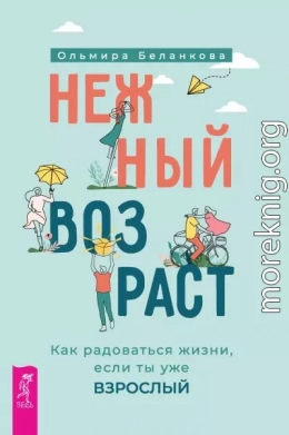 Нежный возраст: как радоваться жизни, если ты уже взрослый