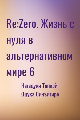 Re:Zero. Жизнь с нуля в альтернативном мире 6