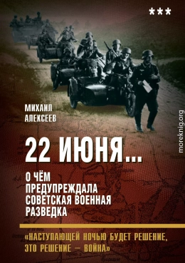 22 июня… О чём предупреждала советская военная разведка. «Наступающей ночью будет решение, это решение – война»