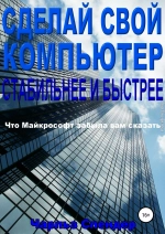 Сделай свой компьютер стабильнее и быстрее: Что Майкрософт забыла вам сказать