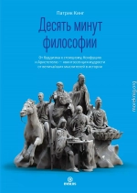 Десять минут философии. От буддизма к стоицизму, Конфуцию и Аристотелю – квинтэссенция мудрости от величайших мыслителей в истории